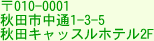 〒010-0001秋田市中通1-3-5秋田キャッスルホテル2F